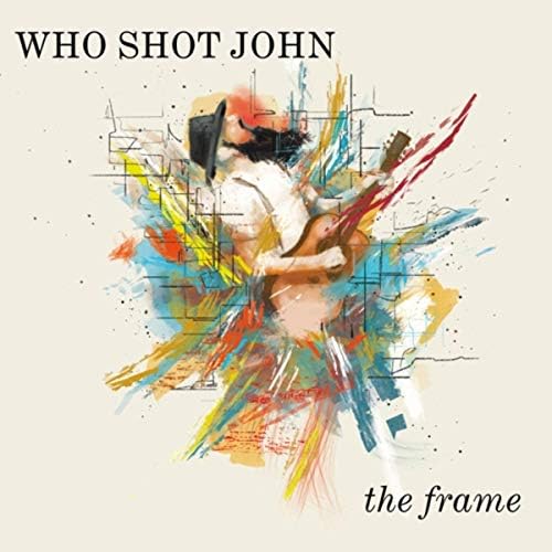 An album cover with the words 'Who Shot John' in all caps across the top and 'the frame' in all lowercase at the bottom. In the middle is an explosion of many different colors and a guy with a beard holding a guitar